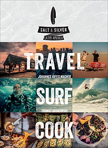 Salt & Silver Latin America : Travel, Surf, Cook